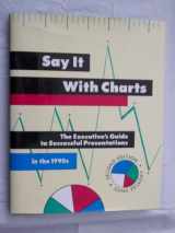 9781556234477-1556234473-Say It With Charts: The Executive's Guide to Successful Presentations in the 1990s