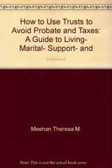 9780679404804-0679404805-How to Use Trusts to Avoid Probate and Taxes: A Guide to Living, Marital, Support, and .........