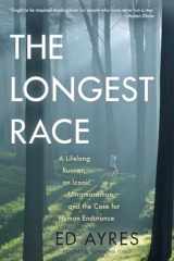 9781615190881-1615190880-The Longest Race: A Lifelong Runner, an Iconic Ultramarathon, and the Case for Human Endurance