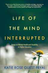 9781947834057-1947834053-Life of the Mind Interrupted: Essays on Mental Health and Disability in Higher Education