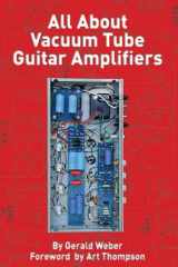 9780964106031-0964106035-All About Vacuum Tube Guitar Amplifiers