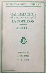 9780674991439-0674991435-Callimachus: Hymns and Epigrams, Lycophron and Aratus (Loeb Classical Library No. 129)