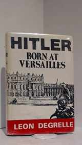 9780939484256-0939484250-Hitler: Born at Versailles (Hitler Century, Vol I/Index Enclosed)