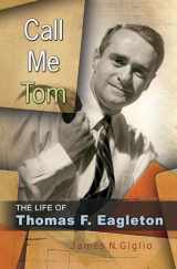9780826219404-0826219403-Call Me Tom: The Life of Thomas F. Eagleton (Missouri Biography Series)