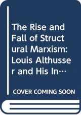 9780312683764-0312683766-The Rise and Fall of Structural Marxism: Louis Althusser and His Influence (Theoretical Traditions in the Social Sciences)