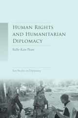 9781784993290-1784993298-Human rights and humanitarian diplomacy: Negotiating for human rights protection and humanitarian access (Key Studies in Diplomacy)