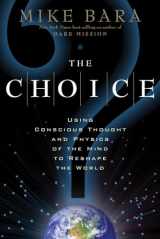 9781601631442-1601631448-The Choice: Using Conscious Thought and Physics of the Mind to Reshape the World
