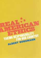 9780226066349-0226066347-Real American Ethics: Taking Responsibility for Our Country