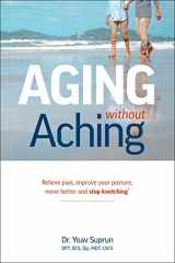 9781942798262-1942798261-Aging Without Aching: Relieve pain, improve your posture, move better and stop kvetching