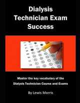 9781790652563-1790652561-Dialysis Technician Exam Success: Master the key vocabulary of the Dialysis Technician Course and Exams