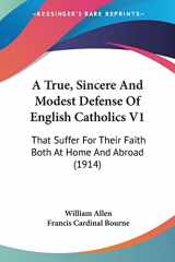 9781120134264-1120134269-A True, Sincere And Modest Defense Of English Catholics V1: That Suffer For Their Faith Both At Home And Abroad (1914)