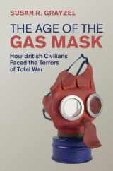 9781108491273-1108491278-The Age of the Gas Mask: How British Civilians Faced the Terrors of Total War (Studies in the Social and Cultural History of Modern Warfare)