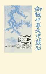9780521552554-0521552559-Deadly Dreams: Opium and the Arrow War (1856-1860) in China (Cambridge Studies in Chinese History, Literature and Institutions)