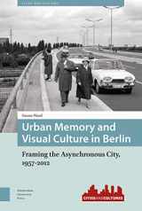 9789089648532-9089648534-Urban Memory and Visual Culture in Berlin: Framing the Asynchronous City, 1957-2012 (Cities and Cultures)