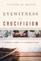 9781640700017-1640700013-Eyewitness to Crucifixion: The Romans, the Cross, and the Sacrifice of Jesus