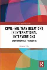9780367356613-0367356619-Civil-Military Relations in International Interventions: A New Analytical Framework (Cass Military Studies)