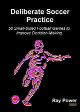 9781910515716-191051571X-Deliberate Soccer Practice: 50 Small-Sided Football Games to Improve Decision-Making (Soccer Coaching)