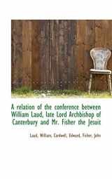 9781110315970-111031597X-A Relation of the Conference Between William Laud, Late Lord Archbishop of Canterbury and Mr. Fisher