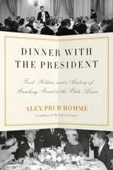 9781524732219-1524732214-Dinner with the President: Food, Politics, and a History of Breaking Bread at the White House