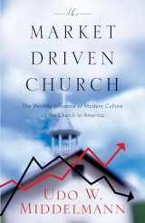 9781581345094-1581345097-The Market-Driven Church: The Worldly Influence of Modern Culture on the Church in America