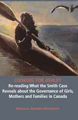 9781926452692-1926452690-Looking for Ashley: Re-reading What the Smith Case Reveals about the Governance of Girls, Mothers and Families in Canada