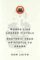 9780465031054-0465031056-Words Like Loaded Pistols: Rhetoric from Aristotle to Obama