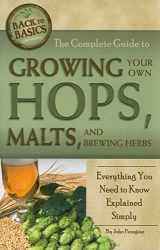 9781601383532-1601383533-The Complete Guide to Growing Your Own Hops, Malts, and Brewing Herbs Everything You Need to Know Explained Simply (Back to Basics Growing)