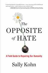 9781616207281-1616207280-The Opposite of Hate: A Field Guide to Repairing Our Humanity