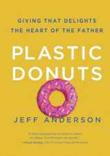 9781601425287-1601425287-Plastic Donuts: Giving That Delights the Heart of the Father