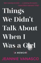 9781951142032-1951142039-Things We Didn't Talk About When I Was A Girl: A Memoir