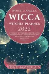 9781912715268-1912715260-Wicca Book of Spells Witches' Planner 2022: A Wheel of the Year Grimoire with Moon Phases, Astrology, Magical Crafts, and Magic Spells for Wiccans and Witches (Wicca for Beginners Series)