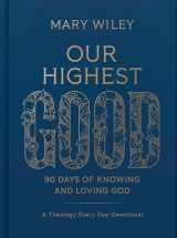 9781430087878-1430087870-Our Highest Good: 90 Days of Knowing and Loving God (A Theology Every Day Devotional)