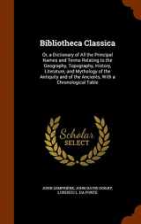 9781344074902-1344074901-Bibliotheca Classica: Or, a Dictionary of All the Principal Names and Terms Relating to the Geography, Topography, History, Literature, and Mythology ... of the Ancients, With a Chronological Table