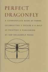 9781890193331-189019333X-Perfect Dragonfly: A Commonplace Book of Poems Celebrating a Decade & a Half of Printing & Publishing at Red Dragonfly Press