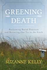 9780810895812-0810895811-Greening Death: Reclaiming Burial Practices and Restoring Our Tie to the Earth