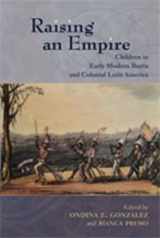 9780826334411-0826334415-Raising an Empire: Children in Early Modern Iberia and Colonial Latin America (Diálogos Series)