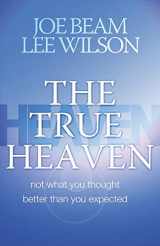9780891126430-0891126430-The True Heaven: Not What You Thought, Better Than You Expected