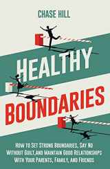 9781087983295-1087983290-Healthy Boundaries: How to Set Strong Boundaries, Say No Without Guilt, and Maintain Good Relationships With Your Parents, Family, and Friends