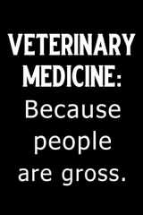 9781796357462-1796357464-Veterinary Medicine Because People Are Gross: Blank Lined Journal Notebook Funny Veterinary Notebook, Ruled, Writing Book, Sarcastic Gag Journal for a Veterinary Medicine