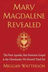 9781401954901-1401954901-Mary Magdalene Revealed: The First Apostle, Her Feminist Gospel & the Christianity We Haven't Tried Yet