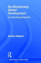 9780415467650-0415467659-Re-Envisioning Global Development: A Horizontal Perspective (Critical Issues in Global Politics)