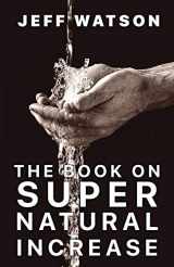 9780578202549-0578202549-The Book on Supernatural Increase: Experience Financial Breakthrough & the Goodness of God “in the Land of the Living”