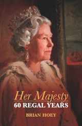 9781849542937-1849542937-Her Majesty: Sixty Regal Years