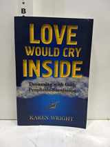 9780996021746-0996021744-Love Would Cry Inside