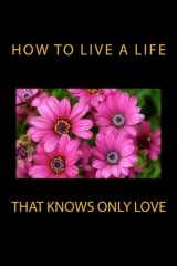 9781937995881-1937995887-How to Live a Life that Knows Only Love