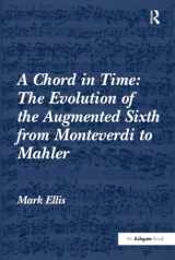 9780754663850-075466385X-A Chord in Time: The Evolution of the Augmented Sixth from Monteverdi to Mahler