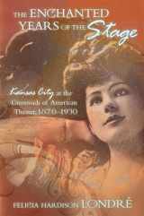 9780826217097-0826217095-The Enchanted Years of the Stage: Kansas City at the Crossroads of American Theater, 1870-1930 (Volume 1)