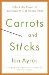 9780553807639-0553807633-Carrots and Sticks: Unlock the Power of Incentives to Get Things Done