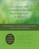 9781608822898-1608822893-Acceptance and Commitment Therapy for Interpersonal Problems: Using Mindfulness, Acceptance, and Schema Awareness to Change Interpersonal Behaviors