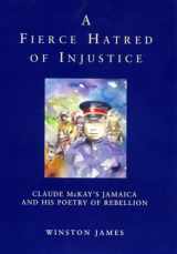 9781859847404-1859847404-A Fierce Hatred of Injustice: Claude McKay's Jamaican Poetry of Rebellion